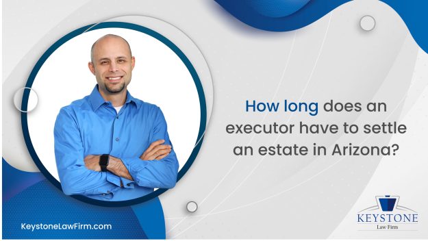How Long Does An Executor Have To Settle An Estate In Arizona How Long Does An Executor Have To Settle An Estate In Arizona