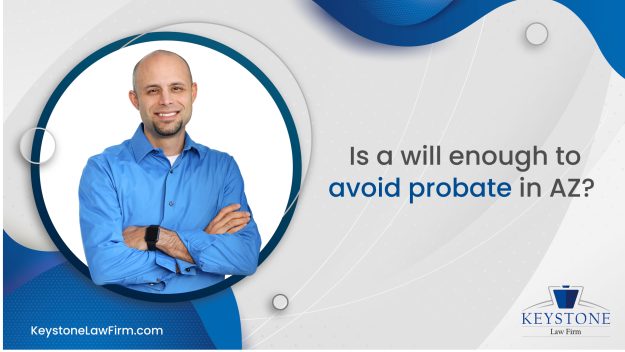Is A Will Enough To Avoid Probate In AZ Is A Will Enough To Avoid Probate In AZ